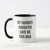 Funny My Favorite Daughter Gave Me This Mug