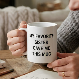 Funny My Favorite Sister Gave Me This Coffee Mug