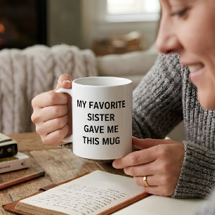 Funny My Favorite Sister Gave Me This Coffee Mug