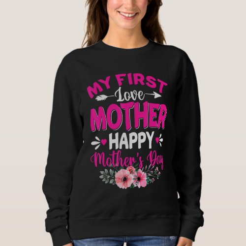 Funny My First Love Mother Cute Flower Mothers Da Sweatshirt