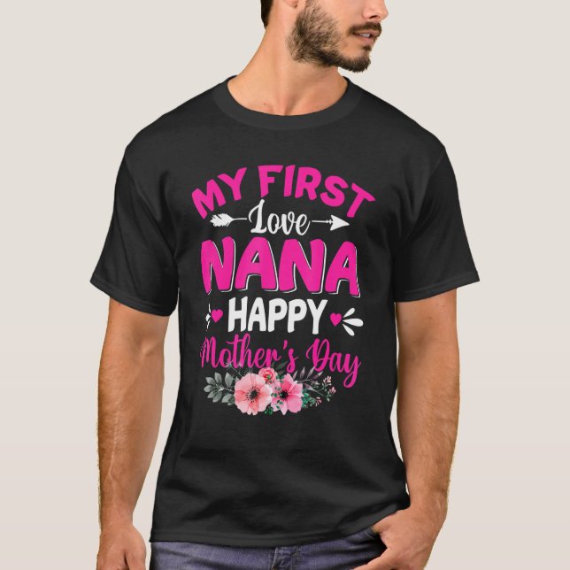 Funny My First Love Nana Cute Flower Mother's Day T-Shirt (Front)