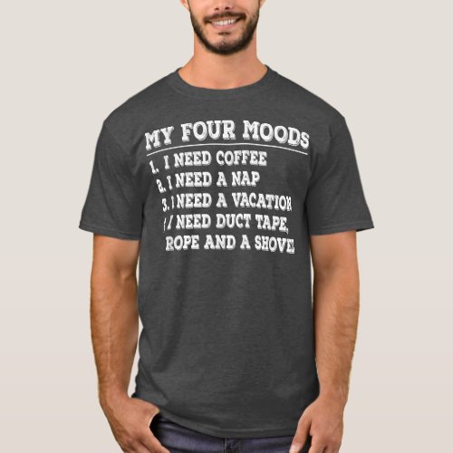 Funny My Four Moods I Need Coffee I Need A Nap Cof T_Shirt