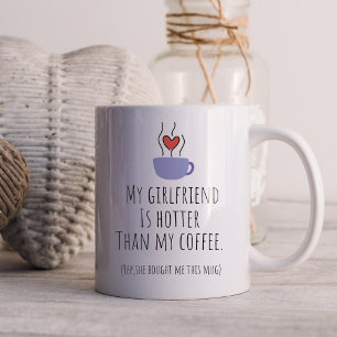 Funny My Girlfriend Is Hotter Than My Coffee Mug