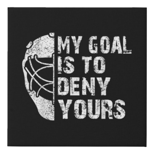 Funny My Goal Is To Deny Yours Hockey Goalie Ice Faux Canvas Print