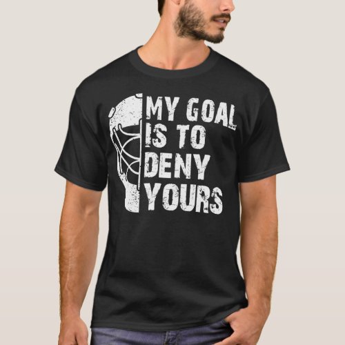 Funny My Goal Is To Deny Yours Hockey Goalie Ice H T_Shirt