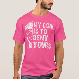 Funny My Goal Is To Deny Yours Hockey Goalie Ice H T-Shirt
