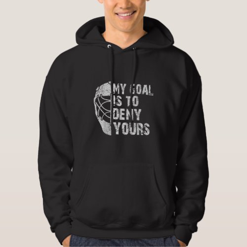 Funny My Goal Is To Deny Yours Hockey Goalie Ice Hoodie