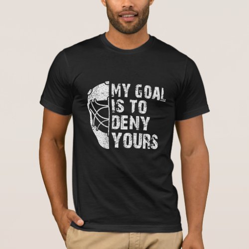 Funny My Goal Is To Deny Yours Hockey Goalie T_Shirt