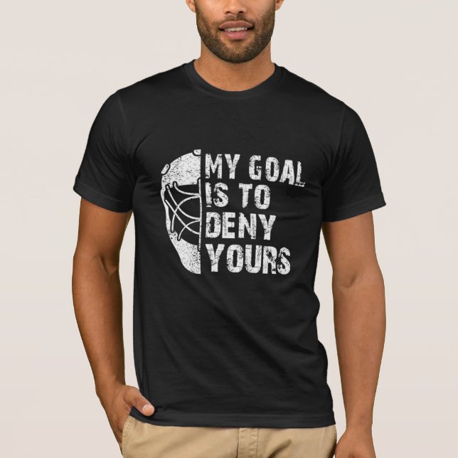 Funny My Goal Is To Deny Yours Hockey Goalie T-Shirt (Front)