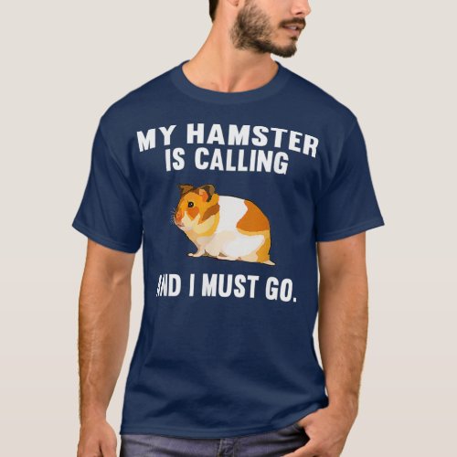 Funny My Hamster Is Calling And I Must Go Farm T_Shirt