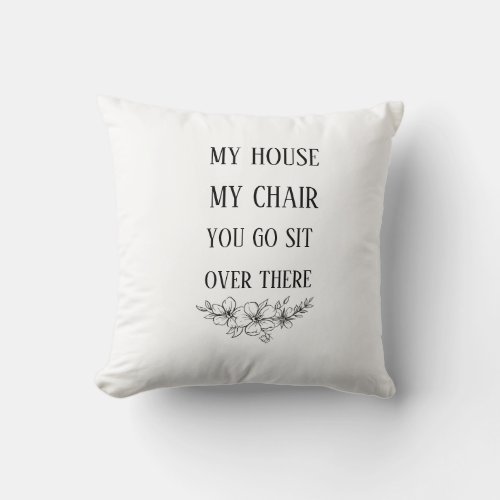 Funny MY HOUSE MY CHAIR Fun Gift for Dad Throw Pil Throw Pillow