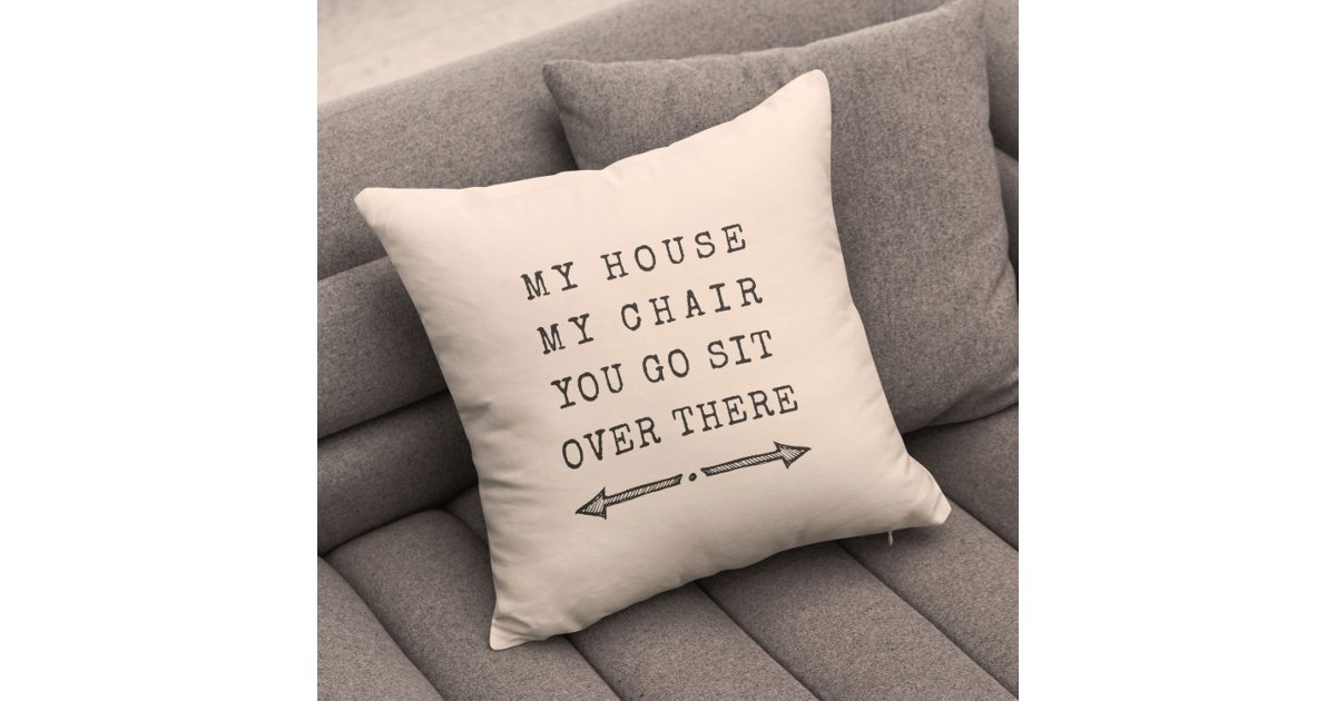 Funny MY HOUSE MY CHAIR Fun Gift for Dad Throw Pillow
