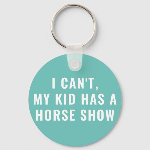 Funny My Kid Has A Horse Show Equestrian Mom Keychain