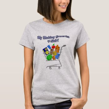 Funny My Making Groceries T-shirt by CreoleRose at Zazzle