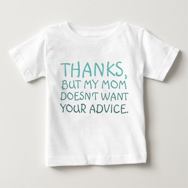Funny My mom doesn't want your Advice Baby T-Shirt (Front)