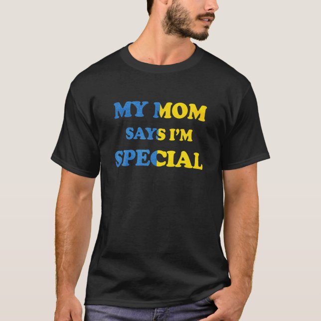 Funny My Mom Says I'm Special For Sons And Daughte T-Shirt (Front)