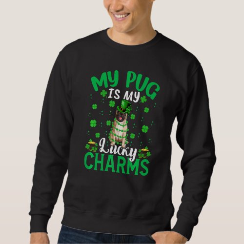 Funny My Pug Is My Lucky Charms Pug St Patricks D Sweatshirt