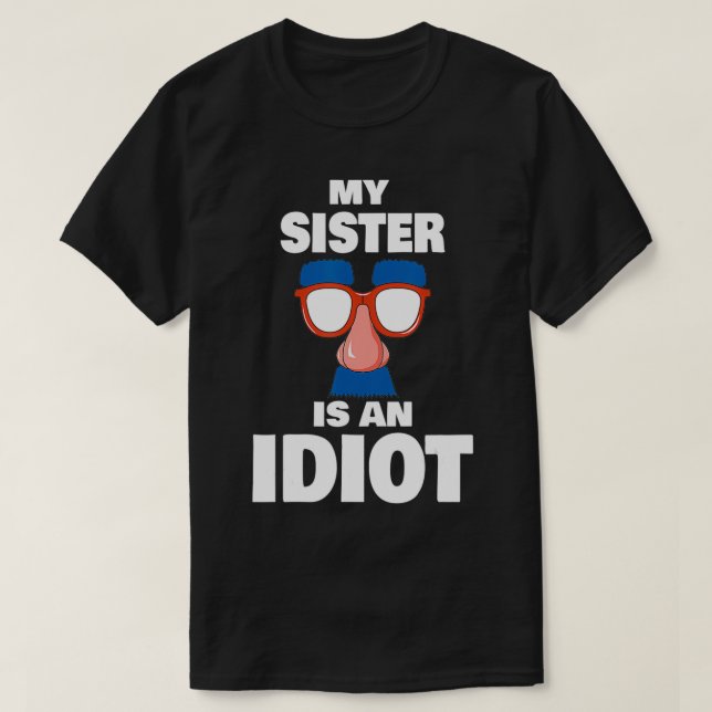 Funny My Sister is an Idiot Groucho Glasses Sarcas T-Shirt (Design Front)