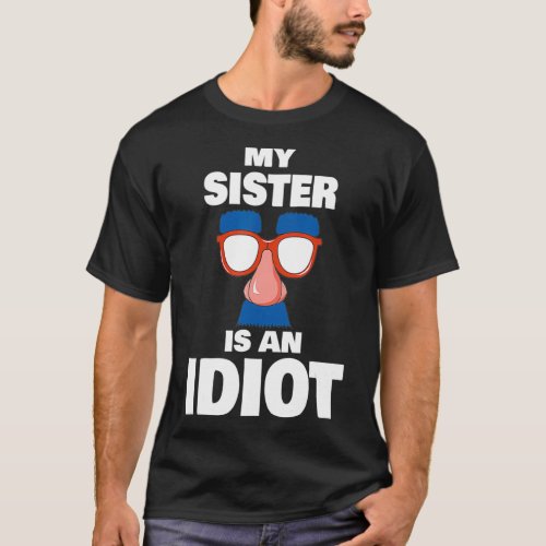 Funny My Sister is an Idiot Groucho Glasses Sarcas T_Shirt