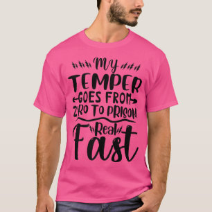 Funny My Temper Goes From Zero To Prison Real Fast T-Shirt