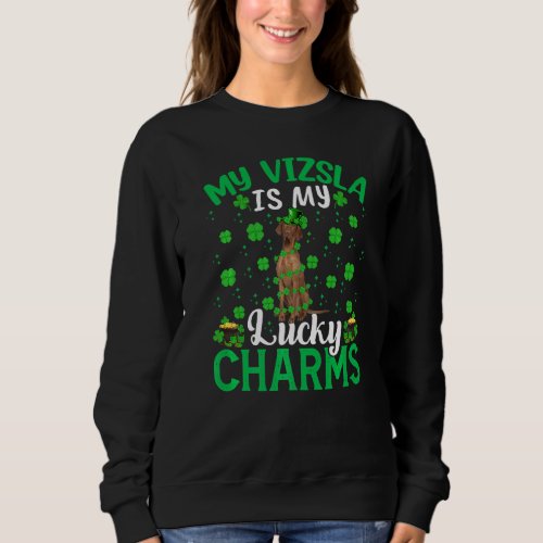 Funny My Vizsla Is My Lucky Charms Vizsla St Patri Sweatshirt