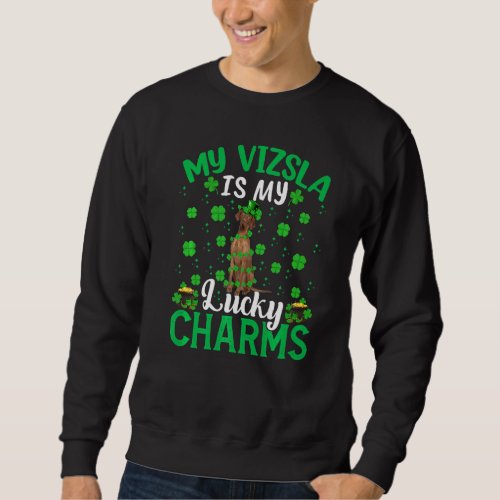 Funny My Vizsla Is My Lucky Charms Vizsla St Patri Sweatshirt