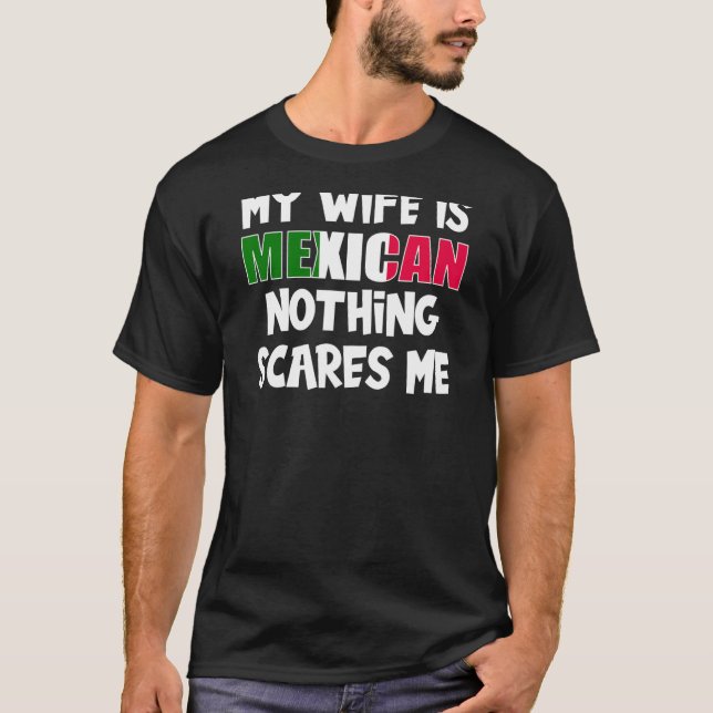Funny My Wife is Mexican Nothing Scares Me for Men T-Shirt (Front)