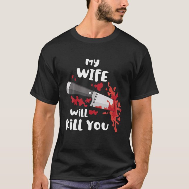 Funny My Wife Will Kill You Relationship T Shirt (Front)