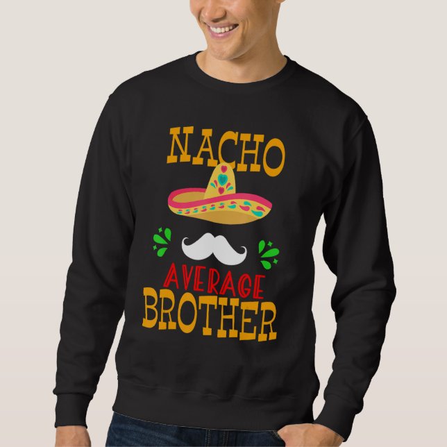 Funny Nacho Average Brother Mexican Mustache Cinco Sweatshirt (Front)