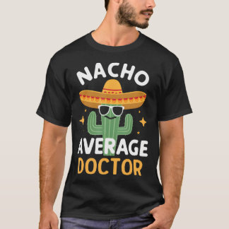 Funny Nacho Average Doctor Cinco De Mayo Mexican F T-Shirt