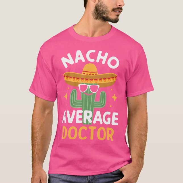 Funny Nacho Average Doctor Cinco De Mayo Mexican F T-Shirt (Front)