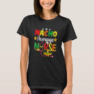 Funny Nacho Average Nurse Mexican Fiesta Cinco De  T-Shirt