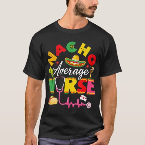 Funny Nacho Average Nurse Mexican Fiesta Cinco De  T_Shirt