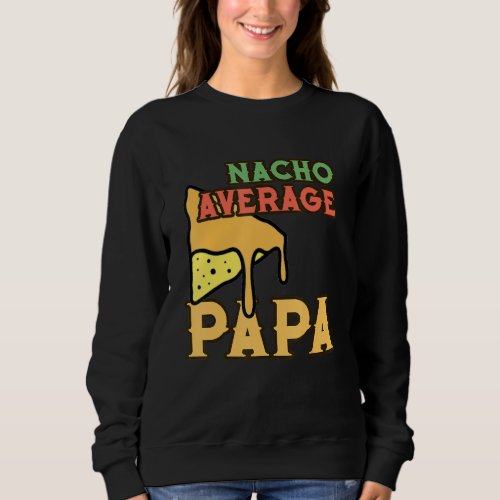 Funny Nacho Average Papa Cinco De Mayo Daddy Papac Sweatshirt