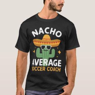 Funny Nacho Average Soccer Coach Cinco De Mayo Mex T-Shirt