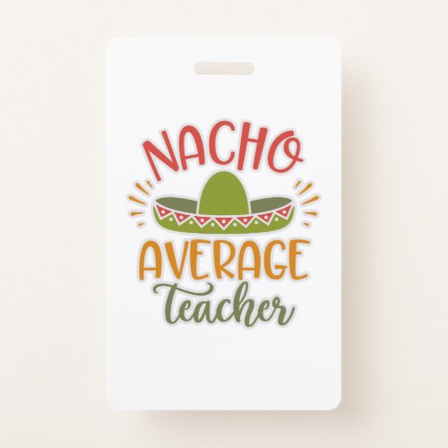 Funny Nacho Average Teacher Funny For Teachers Badge