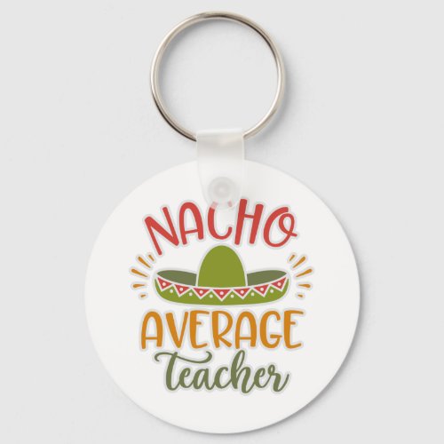 Funny Nacho Average Teacher Funny For Teachers Keychain