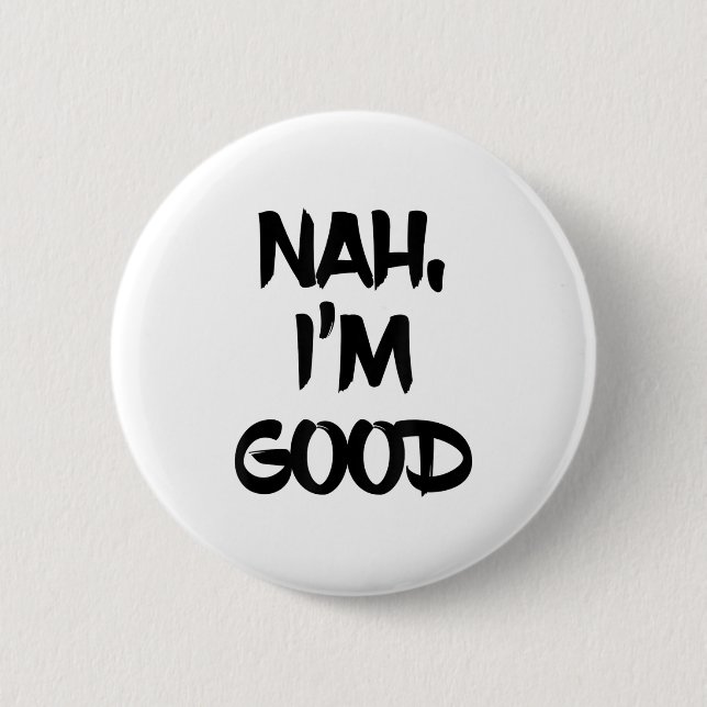 Funny Nah I'm Good Sarcastic Quote Gift  Button (Front)
