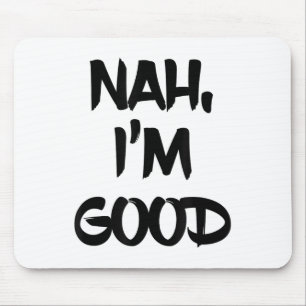 Funny Nah I'm Good Sarcastic Quote Gift  Mouse Pad
