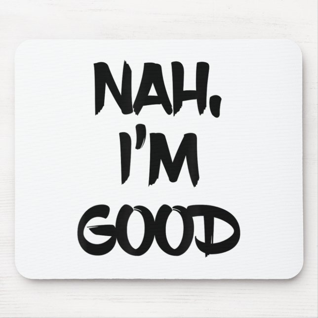 Funny Nah I'm Good Sarcastic Quote Gift  Mouse Pad (Front)