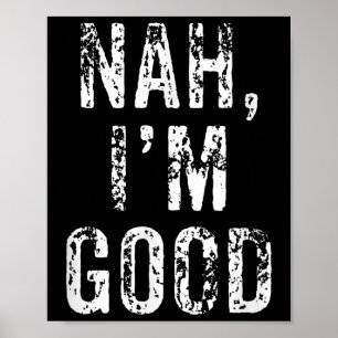 Funny Nah I'm Good Sarcastic Quote Gift Poster