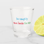 Funny Naughty Santa Humor Christmas Holiday Party Shot Glass<br><div class="desc">"be naughty,  save Santa the trip" Funny,  humor,  fun,  Santa quote / joke,  custom,  personalized,  beautifully crafted,  christmas holiday home office party whiskey drink tequila bar shot glass. Makes a fun Christmas holiday gift for family and friends.</div>