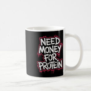 Funny Need Money For Protein Workout Joke Gym Weig Coffee Mug