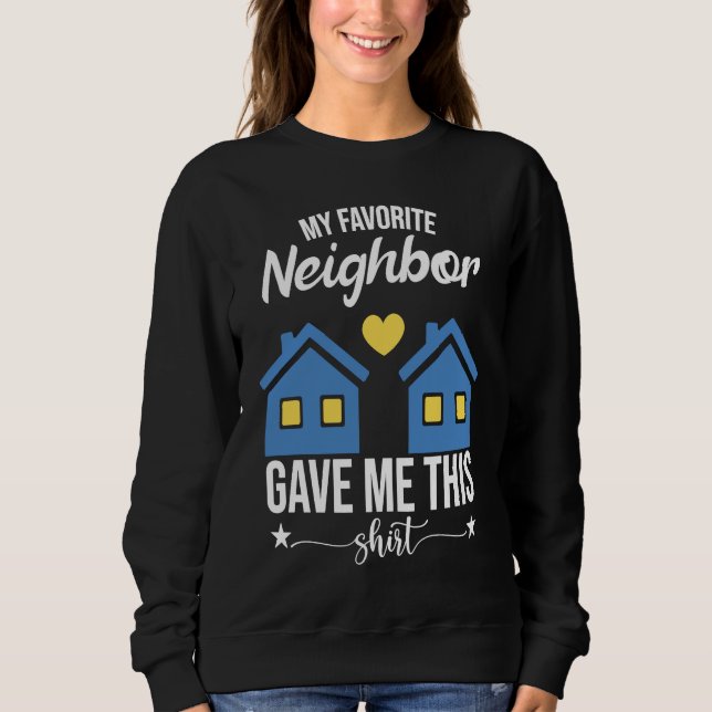 Funny Neighborhood My Favorite Neighbor Gave Me Th Sweatshirt (Front)