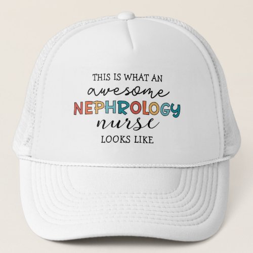 Funny Nephrology Nurse Awesome Appreciation Trucker Hat