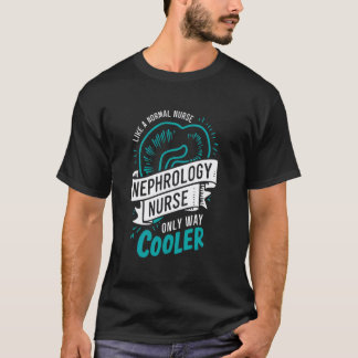 Funny Nephrology Nurse Only Way Cooler T-Shirt