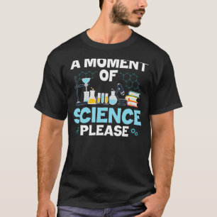 Funny Nerd Joke A Moment Of Science Please Chemist T-Shirt