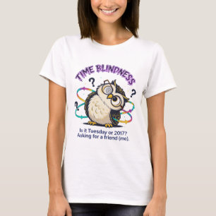 Funny Neurodivergent Owl   Time Blindness Sarcasm T-Shirt
