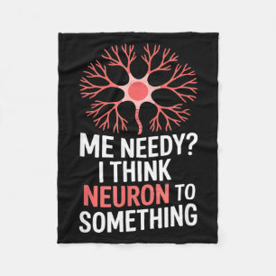 Funny neuron saying me needy i think neuron Funny Fleece Blanket
