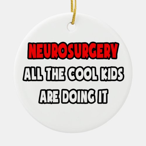 Funny Neurosurgeon Shirts and Gifts Ceramic Ornament